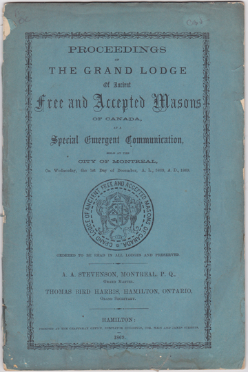 Image for Proceedings of The Grand Lodge Of Ancient Free and Accepted Masons of Canada, At A Special Emergent Communication held at the City of Montreal, On Wednesday, the 1st Day of December, A. L., 5869, A. D., 1869. ... A. A. Stevenson, Montreal, P.Q., Grand Master. Thomas Bird Harris, Hamilton, Ontario, Grand Secretary.