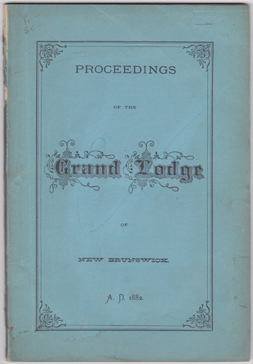 Image for Proceedings of the Fifteenth Annual Communication of the Grand Lodge of the Ancient and Honourable Fraternity of Free and Accepted Masons of New Brunswick, Held at Saint John, April 25th and 26th, A.D. 1882. Also, of A Special Communication Held at Saint Stephen, Charlotte County, June 24th, A.D. 1881.