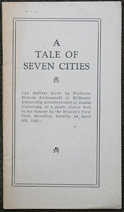 Image for A Tale of Seven Cities. (An address given by Professor Watson Kirkconnell, of McMaster University, president-elect of Acadia University, at a public dinner held in his honour by the Women's Civic Club, Hamilton, Ontario, on April 9th, 1948.)