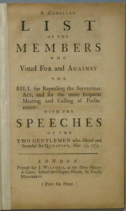 Image for A Compleat List of the Members who Voted For and Against The Bill for Repealing the Septennial Act, and for the more frequent Meeting and Calling of Parliaments: With the Speeches of the Two Gentlemen who Moved and Seconded the Question, Mar. 13, 1733/34.