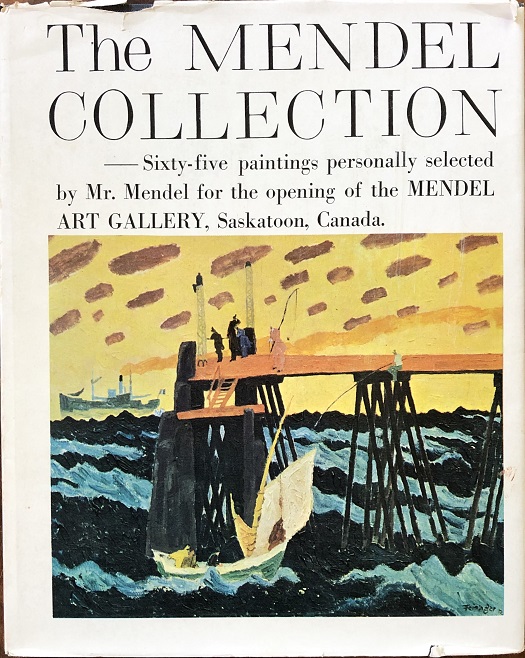 Image for The Mendel Collection - Sixty-five paintings personally selected by Mr. Mendel for the opening of the MENDEL ART GALLERY, Saskatoon, Canada.