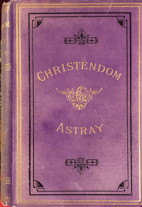 Image for Christendom Astray: Popular Christianity (Both in Faith and Practice), Shewn to be Unscriptural .... Eighteen Lectures. (Originally Published as "Twelve Lectures on the true teaching of the Bible").