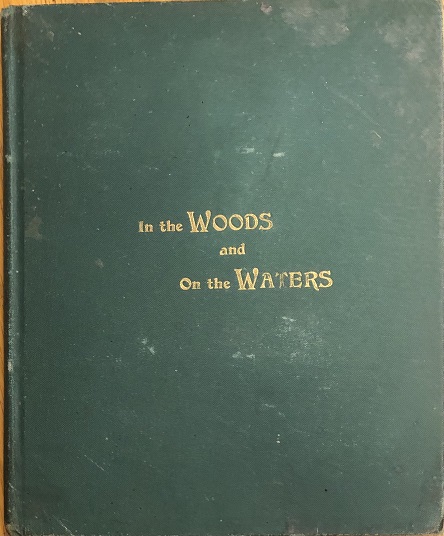 Image for In The Woods and On The Waters. By John A. Murdoch, Pilot Mound, Manitoba.