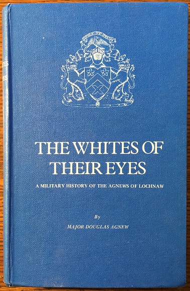Image for The Whites of Their Eyes. An account of the military and naval adventures of the Agnews of Lochnaw ....