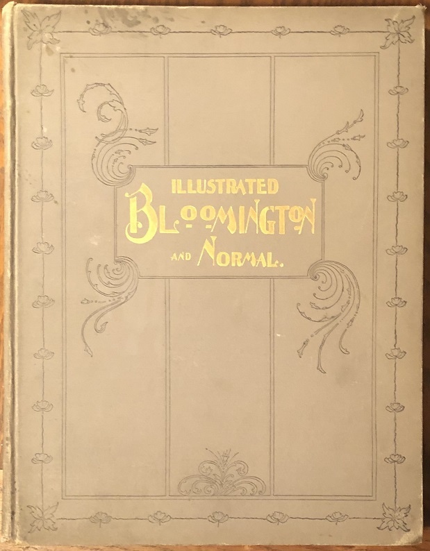 Image for Illustrated Bloomington and Normal Illinois. Views of the Public Buildings, Business Houses, Residences, Prominent Citizens, Parks, Etc.