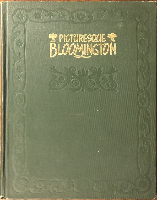 Image for Picturesque Bloomington. A Book Containing Views of Public Buildings, Business Houses .... Showing the Wonderful Growth of Our City Since the Last Volume of "Illustrated Bloomington" was Published.
