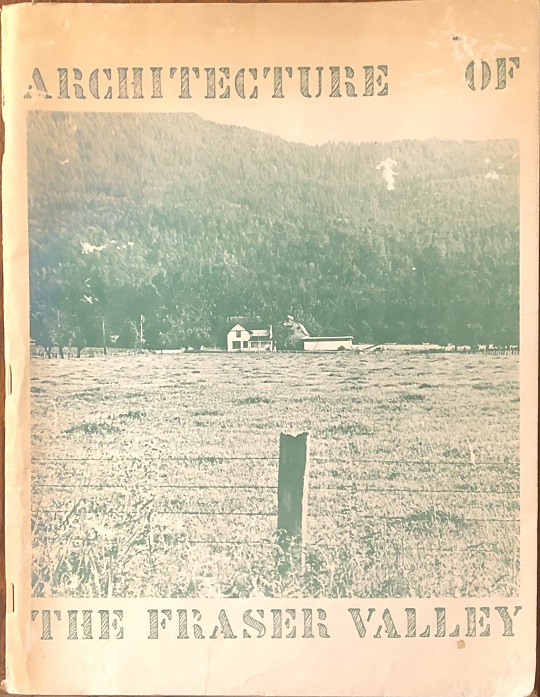 Image for Architecture of the Fraser Valley. An Opportunities for Youth Project. Nineteen Seventy Two.