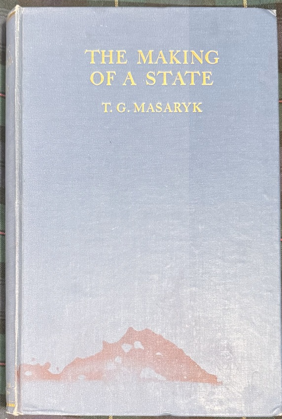 The Making Of A State. Memories and Observations 1914-1918. An English Version, Arranged and Prepared With an Introduction by Henry Wickham Steed.